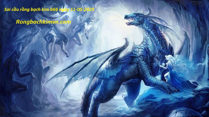 Soi cầu rồng bạch kim 666 ngày 11/05/2025 - Chuyên gia Rồng Bạch Kim 247