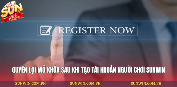 Quyền lợi mở khóa sau khi tạo tài khoản người chơi Sunwin